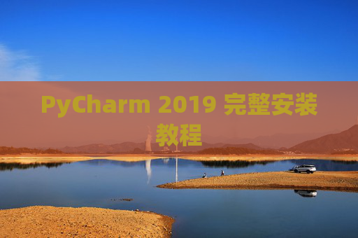 PyCharm 2019 完整安装教程