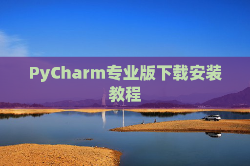 PyCharm专业版下载安装教程
